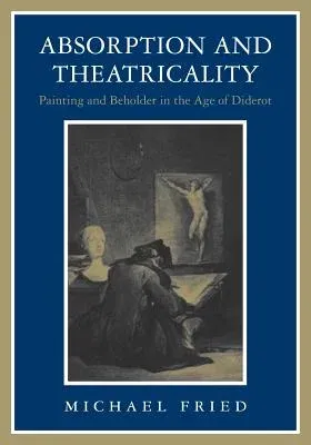 Absorption and Theatricality: Painting and Beholder in the Age of Diderot