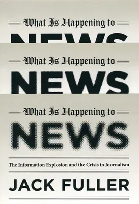 What Is Happening to News: The Information Explosion and the Crisis in Journalism