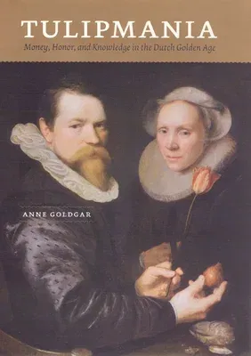 Tulipmania: Money, Honor, and Knowledge in the Dutch Golden Age