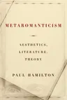 Metaromanticism: Aesthetics, Literature, Theory