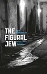 The Figural Jew: Politics and Identity in Postwar French Thought