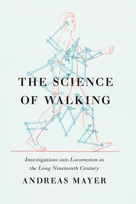 The Science of Walking: Investigations Into Locomotion in the Long Nineteenth Century