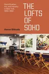 The Lofts of Soho: Gentrification, Art, and Industry in New York, 1950-1980