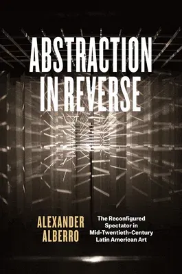 Abstraction in Reverse: The Reconfigured Spectator in Mid-Twentieth-Century Latin American Art