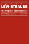 The Origin of Table Manners: Mythologiques, Volume 3