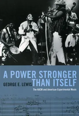 A Power Stronger Than Itself: The AACM and American Experimental Music