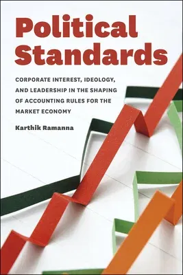 Political Standards: Corporate Interest, Ideology, and Leadership in the Shaping of Accounting Rules for the Market Economy