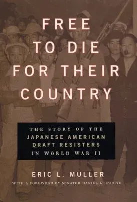 Free to Die for Their Country: The Story of the Japanese American Draft Resisters in World War II