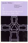 The Christian Tradition: A History of the Development of Doctrine, Volume 3: The Growth of Medieval Theology (600-1300) Volume 3