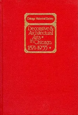 Decorative and Architectural Arts in Chicago, 1871-1933: An Illustrated Guide to the Ceramics and Glass Exhibition