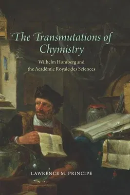 The Transmutations of Chymistry: Wilhelm Homberg and the Académie Royale Des Sciences