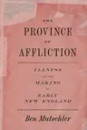 The Province of Affliction: Illness and the Making of Early New England