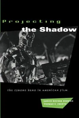 Projecting the Shadow: The Cyborg Hero in American Film