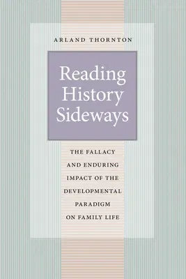 Reading History Sideways: The Fallacy and Enduring Impact of the Developmental Paradigm on Family Life