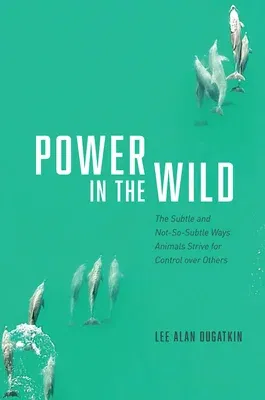 Power in the Wild: The Subtle and Not-So-Subtle Ways Animals Strive for Control Over Others