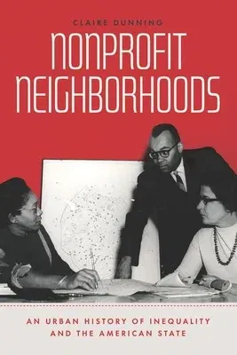 Nonprofit Neighborhoods: An Urban History of Inequality and the American State