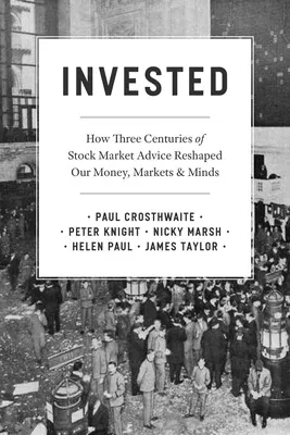 Invested: How Three Centuries of Stock Market Advice Reshaped Our Money, Markets, and Minds