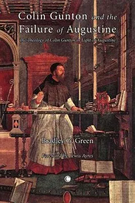 Colin Gunton and the Failure of Augustine: The Theology of Colin Gunton in the Light of Augustine