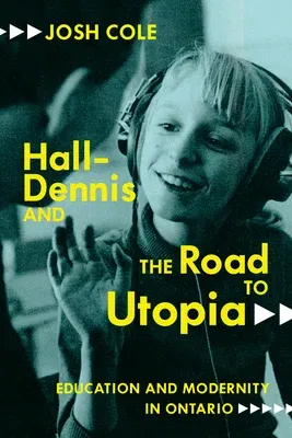 Hall-Dennis and the Road to Utopia: Education and Modernity in Ontario