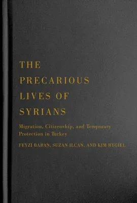 The Precarious Lives of Syrians: Migration, Citizenship, and Temporary Protection in Turkey Volume 5