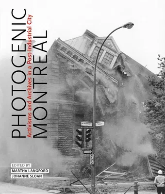 Photogenic Montreal: Activisms and Archives in a Post-Industrial City Volume 36