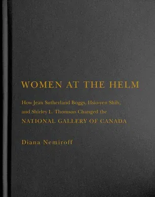 Women at the Helm: How Jean Sutherland Boggs, Hsio-Yen Shih, and Shirley L. Thomson Changed the National Gallery of Canada Volume 35