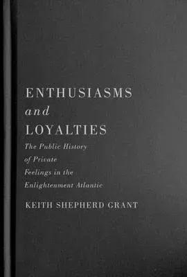 Enthusiasms and Loyalties: The Public History of Private Feelings in the Enlightenment Atlantic