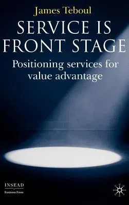 Service Is Front Stage: Positioning Services for Value Advantage (2006)