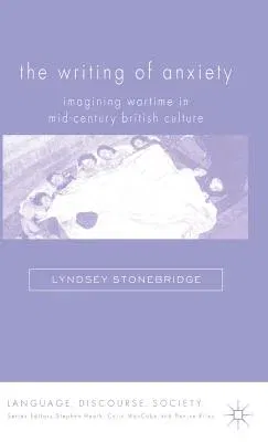 The Writing of Anxiety: Imagining Wartime in Mid-Century British Culture (2007)