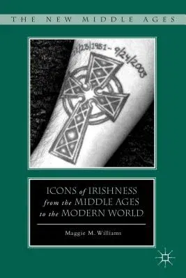 Icons of Irishness from the Middle Ages to the Modern World (2012)