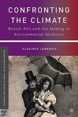 Confronting the Climate: British Airs and the Making of Environmental Medicine (2010)