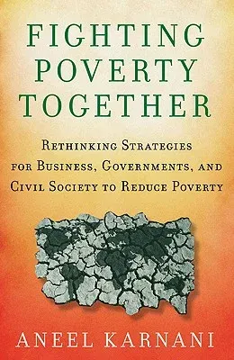 Fighting Poverty Together: Rethinking Strategies for Business, Governments, and Civil Society to Reduce Poverty (2011)