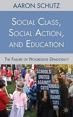 Social Class, Social Action, and Education: The Failure of Progressive Democracy (2010)