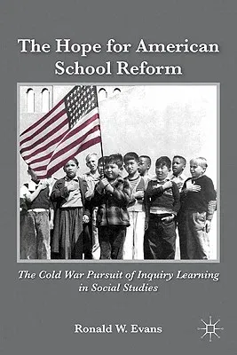 The Hope for American School Reform: The Cold War Pursuit of Inquiry Learning in Social Studies (2011)