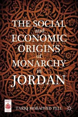 The Social and Economic Origins of Monarchy in Jordan (2013)