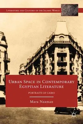 Urban Space in Contemporary Egyptian Literature: Portraits of Cairo (2011)