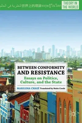 Between Conformity and Resistance: Essays on Politics, Culture, and the State (2011)