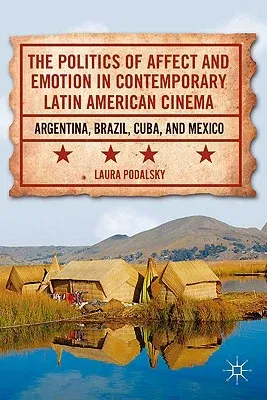 The Politics of Affect and Emotion in Contemporary Latin American Cinema: Argentina, Brazil, Cuba, and Mexico (2011)