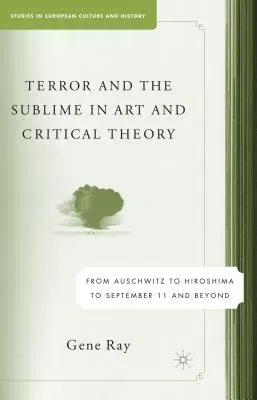 Terror and the Sublime in Art and Critical Theory: From Auschwitz to Hiroshima to September 11 (2005)