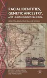 Racial Identities, Genetic Ancestry, and Health in South America: Argentina, Brazil, Colombia, and Uruguay (2011)