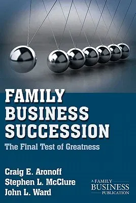 Family Business Succession: The Final Test of Greatness (2011)