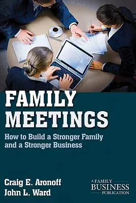 Family Meetings: How to Build a Stronger Family and a Stronger Business