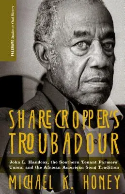 Sharecropper's Troubadour: John L. Handcox, the Southern Tenant Farmers' Union, and the African American Song Tradition (2013)