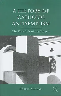 A History of Catholic Antisemitism: The Dark Side of the Church (2008)