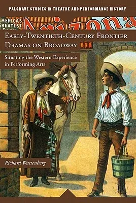 Early-Twentieth-Century Frontier Dramas on Broadway: Situating the Western Experience in Performing Arts (2011)