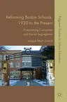 Reforming Boston Schools, 1930-2006: Overcoming Corruption and Racial Segregation (2008)