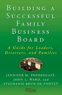 Building a Successful Family Business Board: A Guide for Leaders, Directors, and Families (2011)