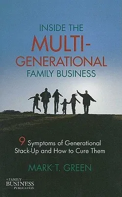 Inside the Multi-Generational Family Business: Nine Symptoms of Generational Stack-Up and How to Cure Them (2011)