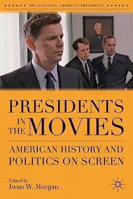 Presidents in the Movies: American History and Politics on Screen (2011)