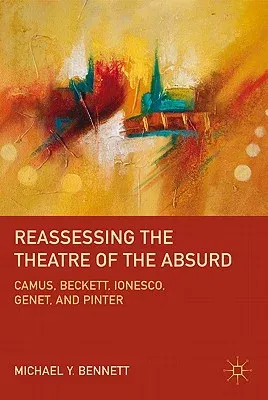 Reassessing the Theatre of the Absurd: Camus, Beckett, Ionesco, Genet, and Pinter (2011)